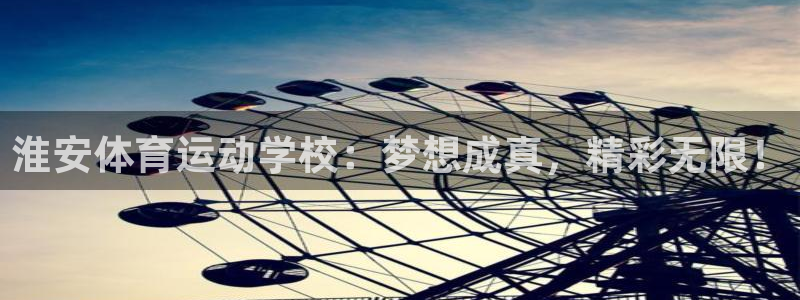 千亿国际官网下载是干嘛的公司：淮安体育运动学校：梦想