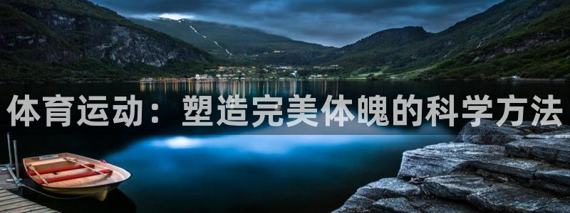 千亿国际官网下载招商电话号码是多少：体育运动：塑造完美体魄的