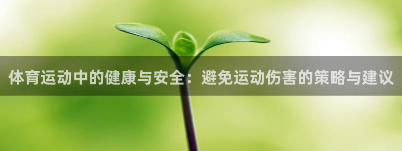 千亿国际官网下载娱乐：体育运动中的健康与安全：避免运动伤害的