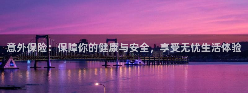 千亿国际官方正版app集团简介：意外保险：保障你的健康与安全